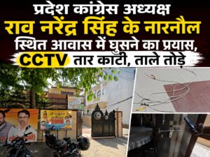 नारनौल में राव नरेंद्र सिंह के घर घुसने का प्रयास, CCTV तार काटी और ताले तोड़े